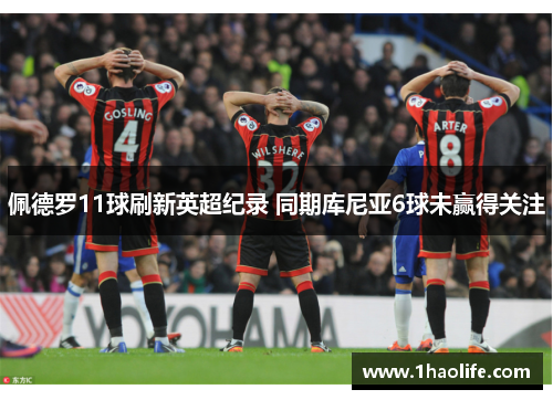 佩德罗11球刷新英超纪录 同期库尼亚6球未赢得关注